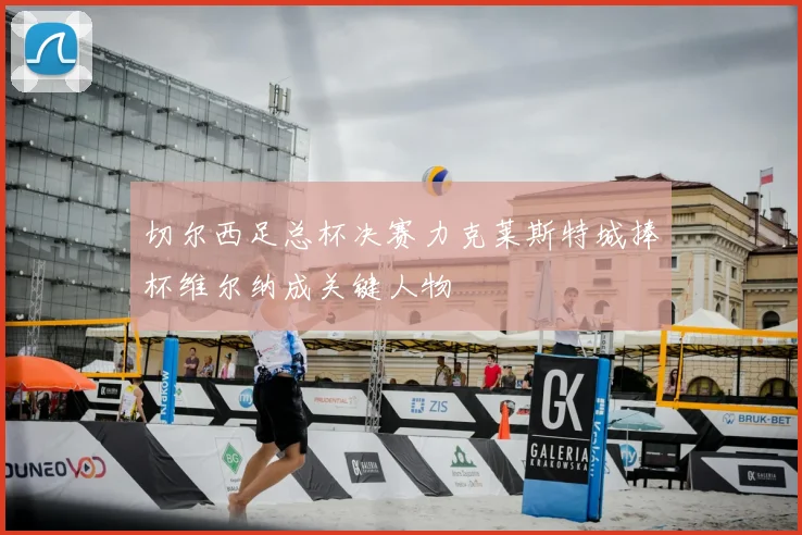 切尔西足总杯决赛力克莱斯特城捧杯维尔纳成关键人物