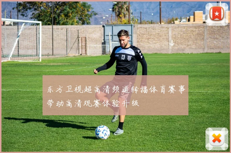 东方卫视超高清频道转播体育赛事带动高清观赛体验升级