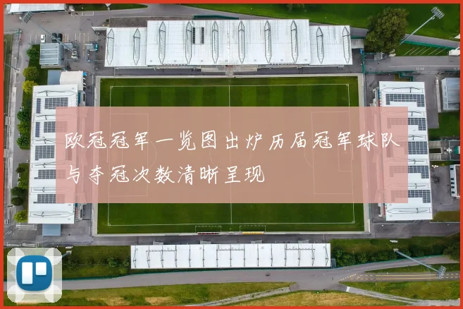 欧冠冠军一览图出炉历届冠军球队与夺冠次数清晰呈现
