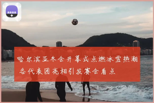 哈尔滨亚冬会开幕式点燃冰雪热潮 各代表团亮相引发赛会看点