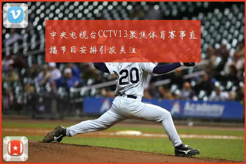 中央电视台CCTV13聚焦体育赛事直播节目安排引发关注