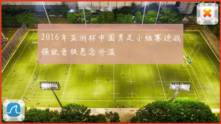 2016年亚洲杯中国男足小组赛连战强敌晋级悬念升温